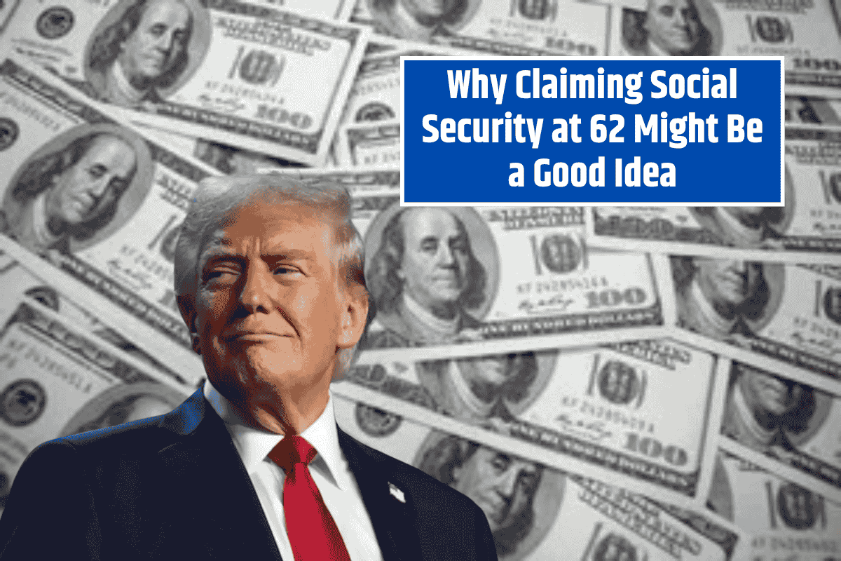 Why Claiming Social Security at 62 Might Be a Good Idea