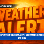Burlington Weather Alert: Dangerous Heat on the Way
