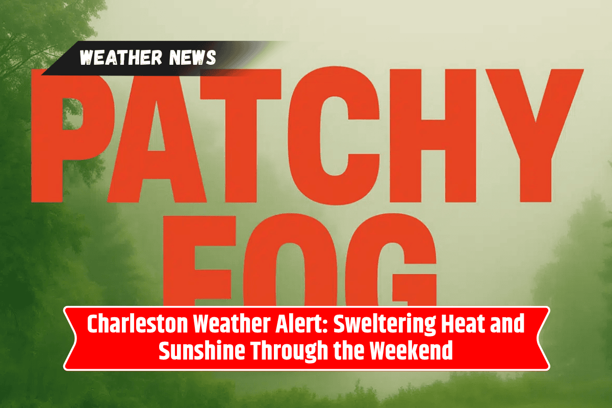 Charleston Weather Alert: Sweltering Heat and Sunshine Through the Weekend