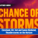 Cleveland, OH: Hot and Sunny Weekend, Thunderstorms on the Horizon