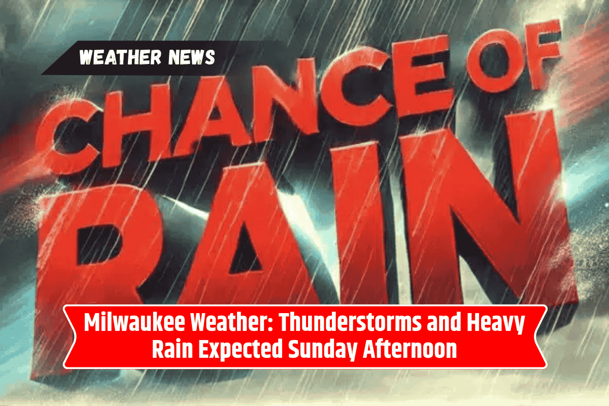 Milwaukee Weather: Thunderstorms and Heavy Rain Expected Sunday Afternoon