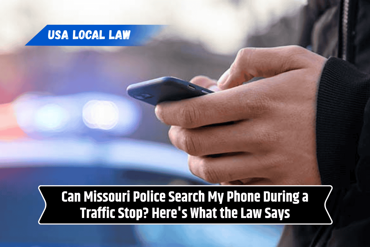 Can Missouri Police Search My Phone During a Traffic Stop? Here's What the Law Says