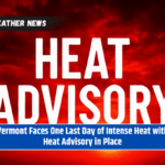 Vermont Faces One Last Day of Intense Heat with Heat Advisory in Place