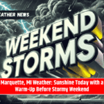 Marquette, MI Weather: Sunshine Today with a Warm-Up Before Stormy Weekend