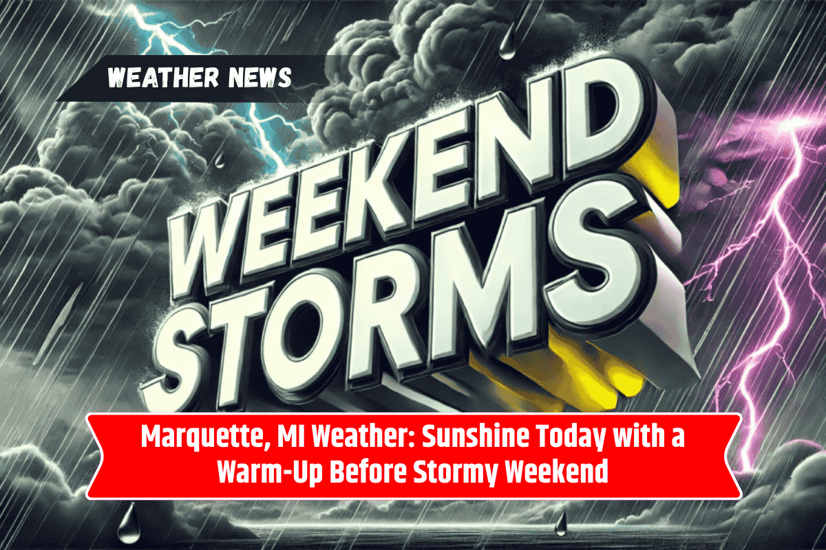 Marquette, MI Weather: Sunshine Today with a Warm-Up Before Stormy Weekend