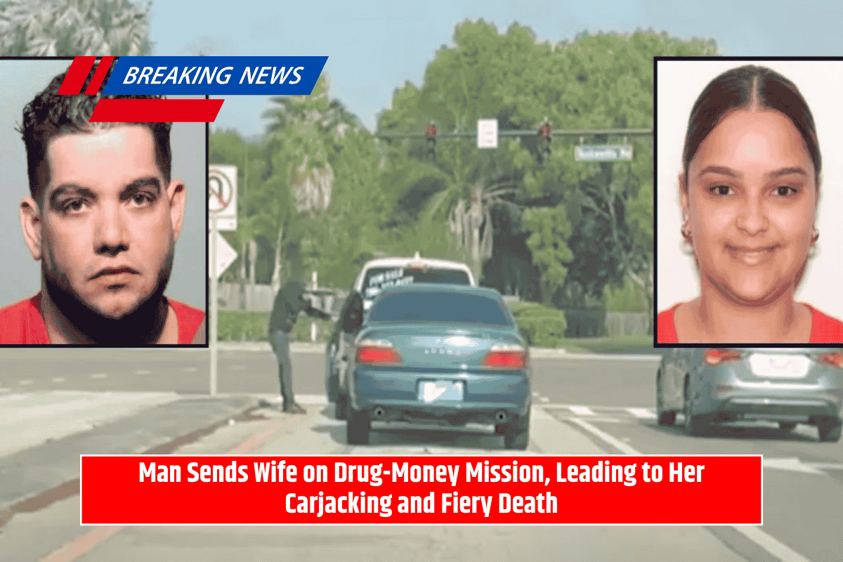 Man Sends Wife on Drug-Money Mission, Leading to Her Carjacking and Fiery Death