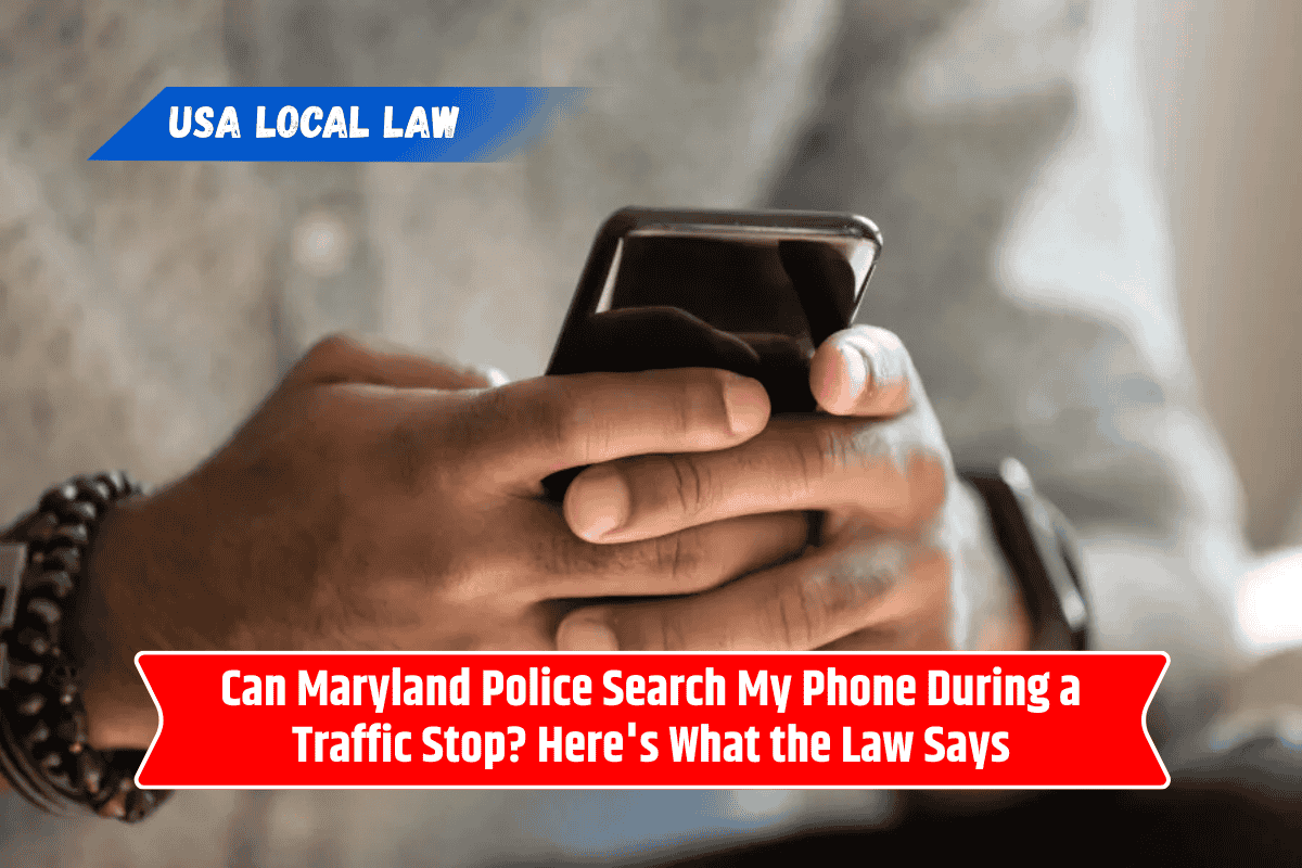 Can Maryland Police Search My Phone During a Traffic Stop? Here's What the Law Says