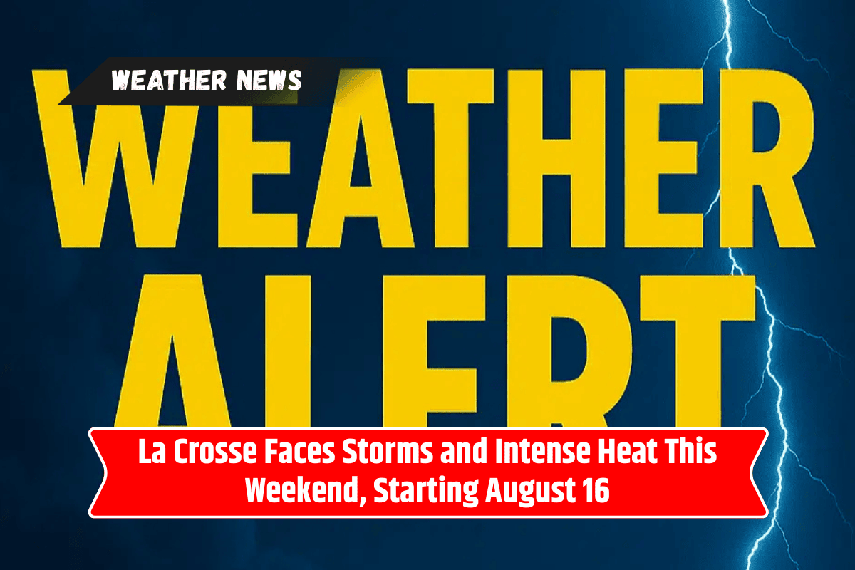 La Crosse Faces Storms and Intense Heat This Weekend, Starting August 16