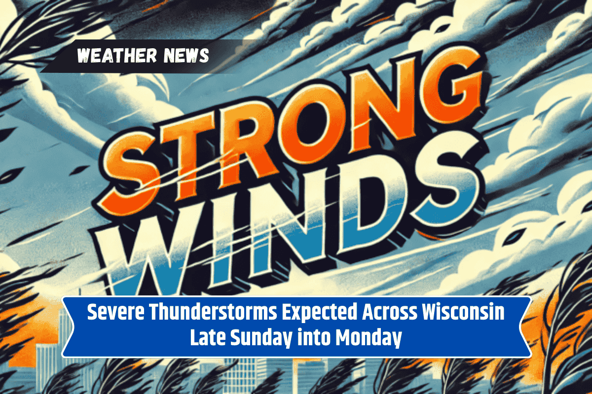 Severe Thunderstorms Expected Across Wisconsin Late Sunday into Monday