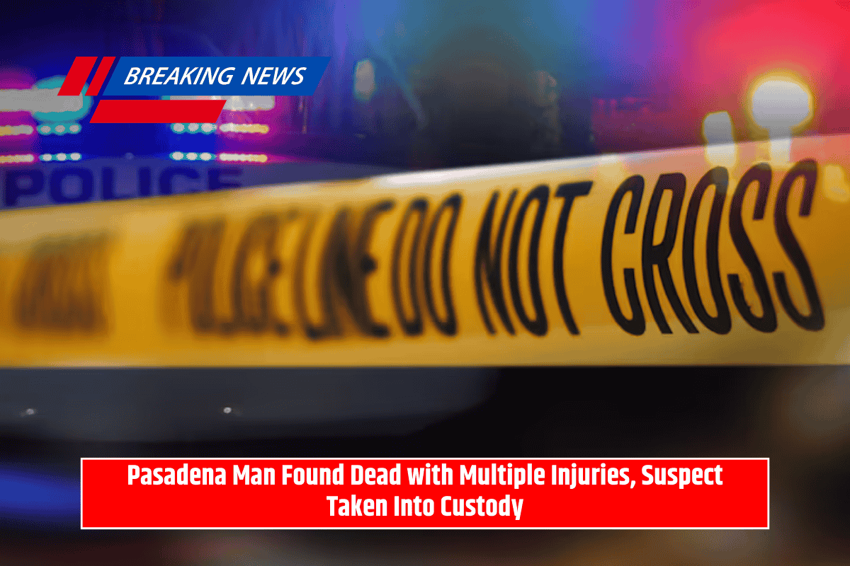 Pasadena Man Found Dead with Multiple Injuries, Suspect Taken Into Custody