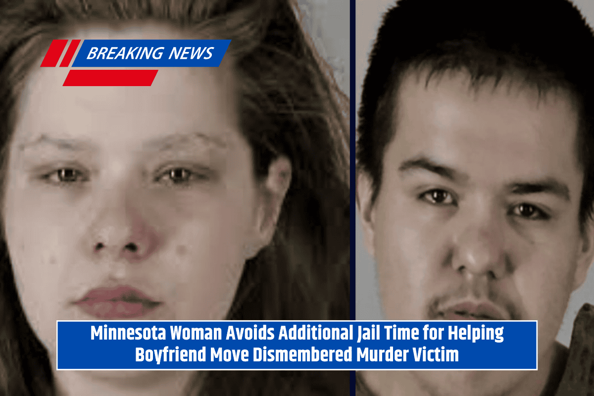 Minnesota Woman Avoids Additional Jail Time for Helping Boyfriend Move Dismembered Murder Victim