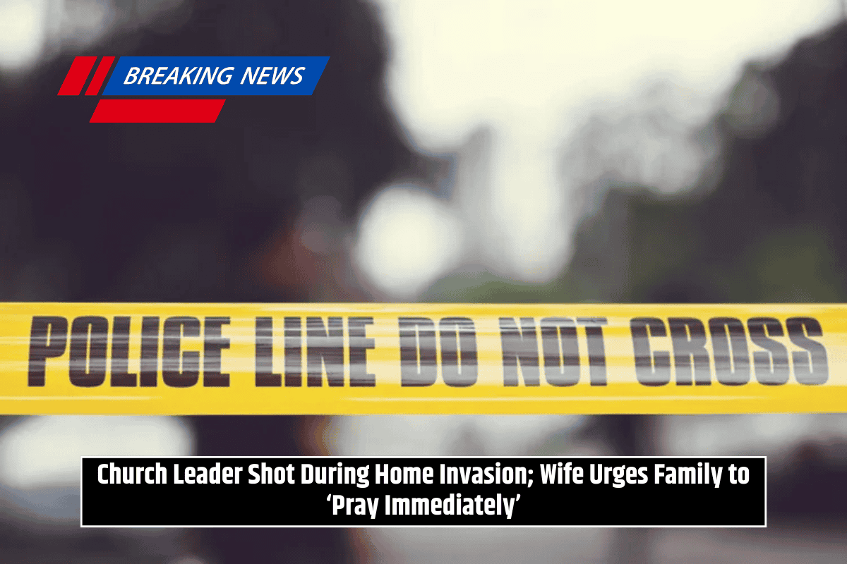 Church Leader Shot During Home Invasion; Wife Urges Family to ‘Pray Immediately’