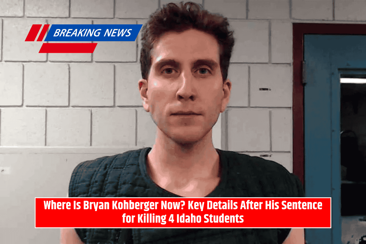 Where Is Bryan Kohberger Now? Key Details After His Sentence for Killing 4 Idaho Students