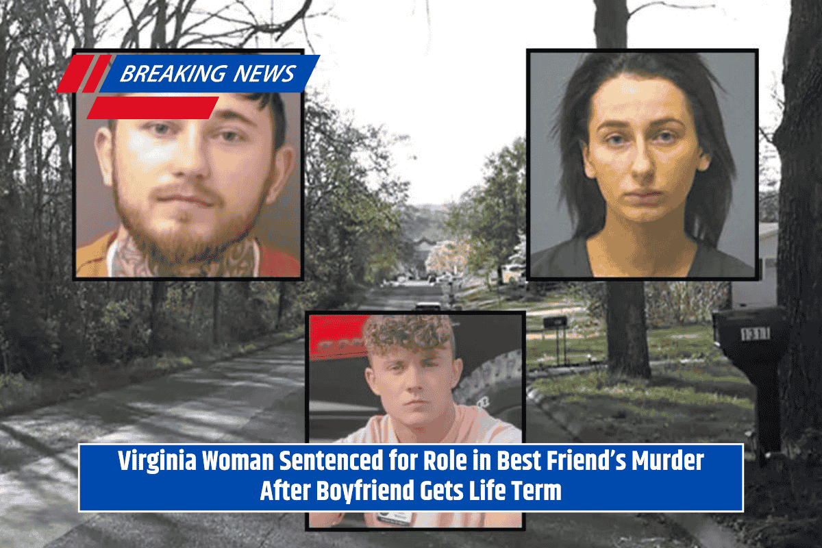 Virginia Woman Sentenced for Role in Best Friend’s Murder After Boyfriend Gets Life Term