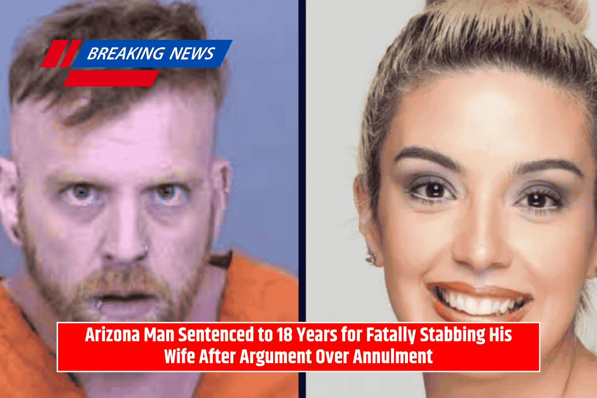Arizona Man Sentenced to 18 Years for Fatally Stabbing His Wife After Argument Over Annulment