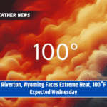 Riverton, Wyoming Faces Extreme Heat, 100°F Expected Wednesday