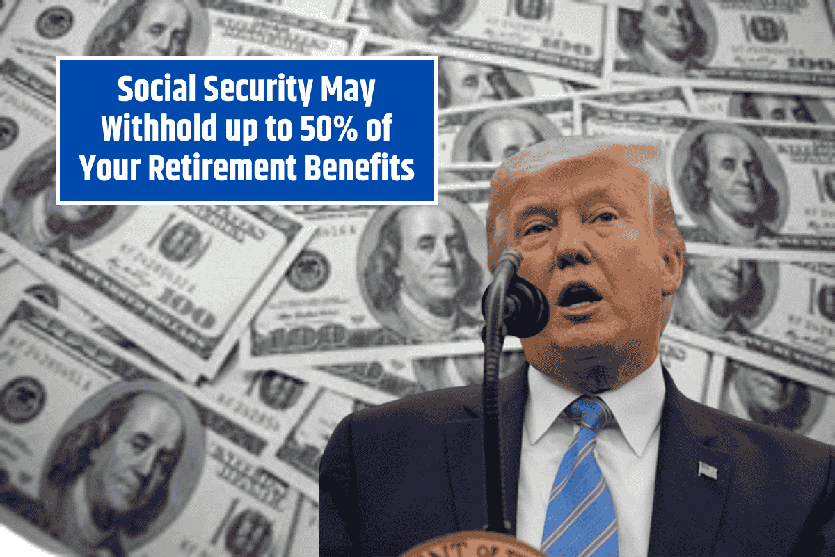 Social Security May Withhold up to 50% of Your Retirement Benefits