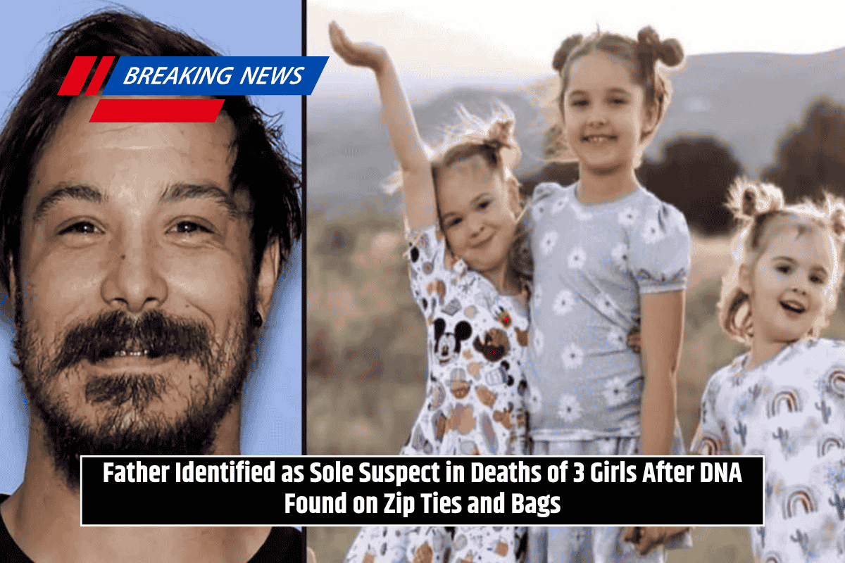 Father Identified as Sole Suspect in Deaths of 3 Girls After DNA Found on Zip Ties and Bags