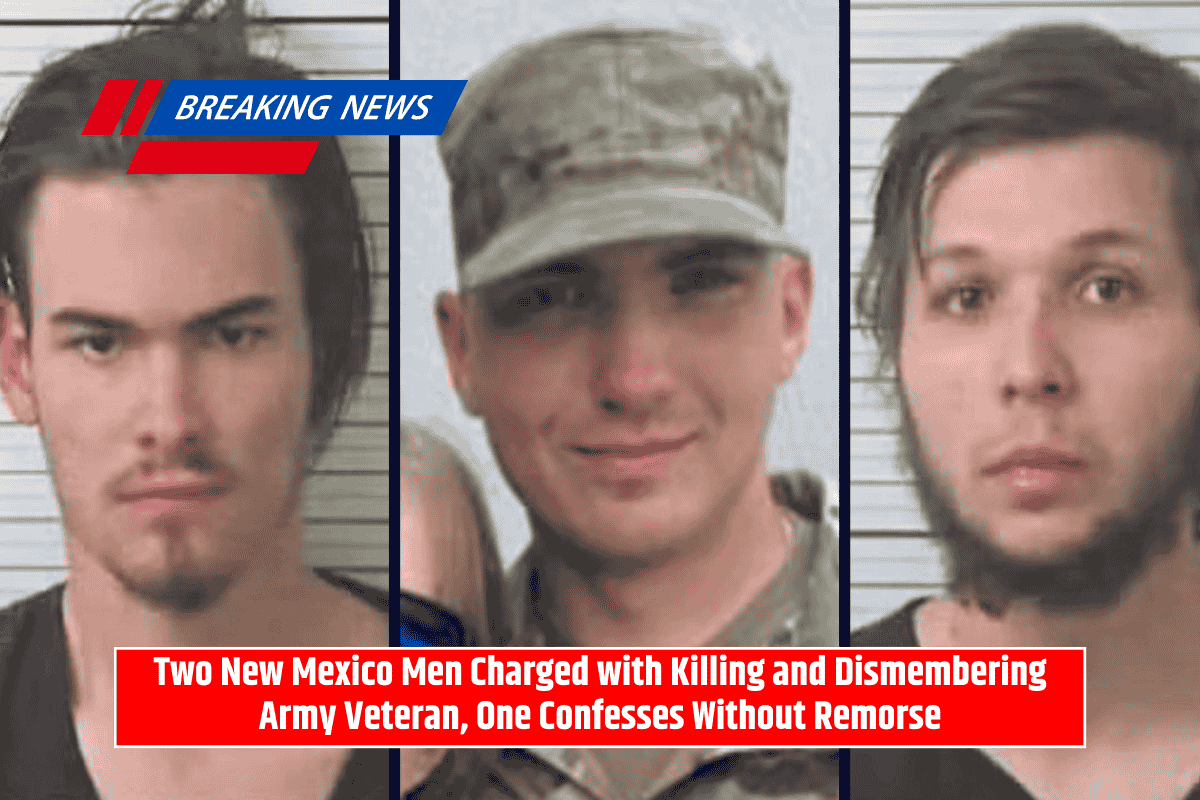 Two New Mexico Men Charged with Killing and Dismembering Army Veteran, One Confesses Without Remorse