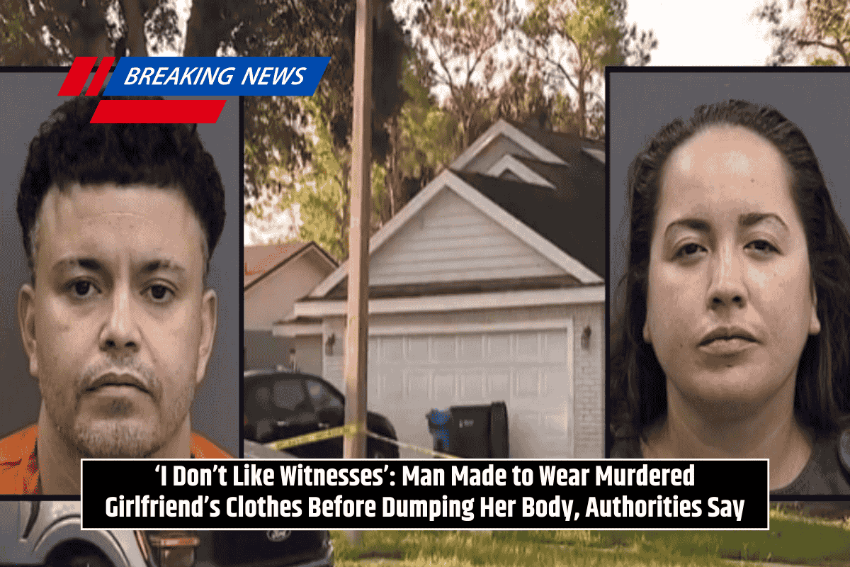 ‘I Don’t Like Witnesses’: Man Made to Wear Murdered Girlfriend’s Clothes Before Dumping Her Body, Authorities Say