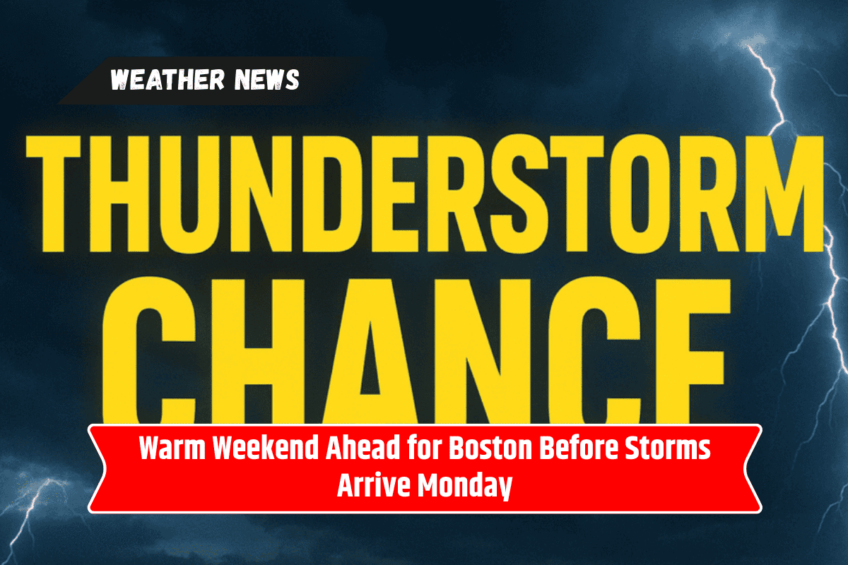Warm Weekend Ahead for Boston Before Storms Arrive Monday