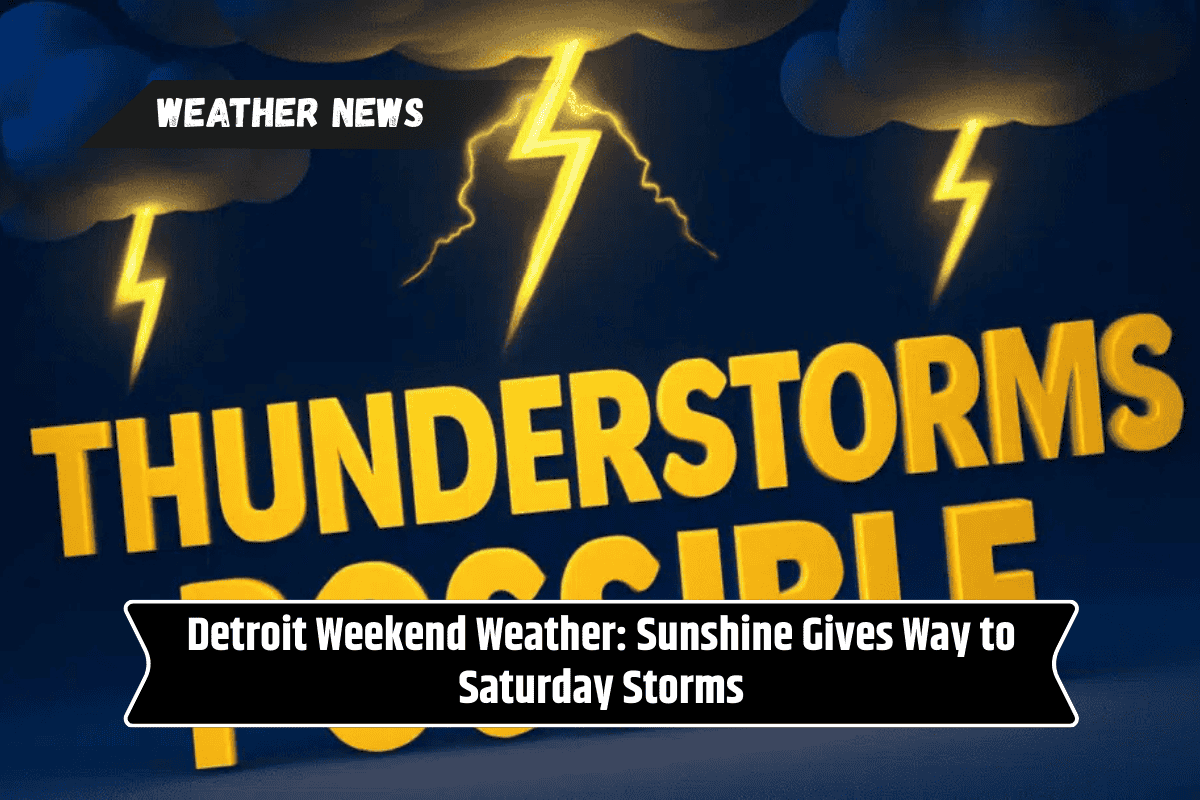 Detroit Weekend Weather: Sunshine Gives Way to Saturday Storms