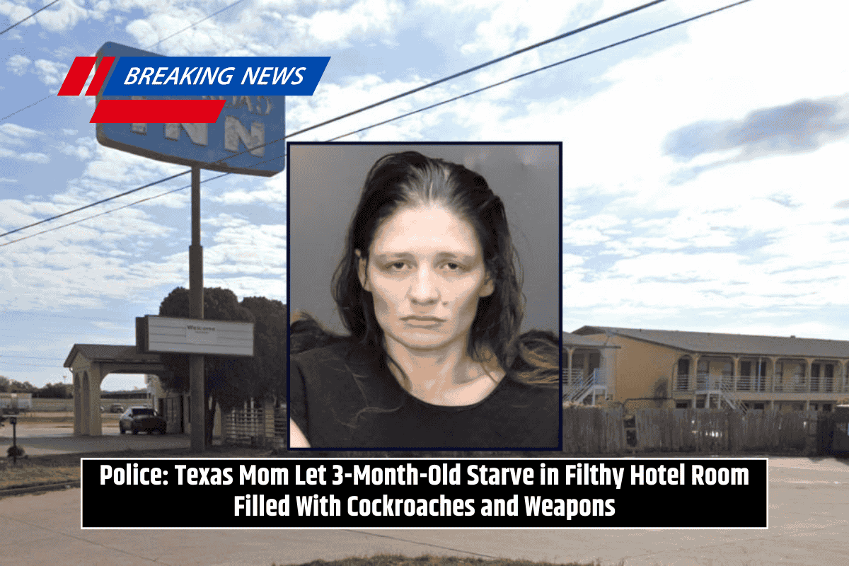 Police: Texas Mom Let 3-Month-Old Starve in Filthy Hotel Room Filled With Cockroaches and Weapons