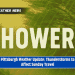 Pittsburgh Weather Update: Thunderstorms to Affect Sunday Travel