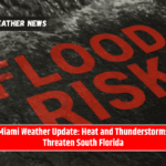 Miami Weather Update: Heat and Thunderstorms Threaten South Florida