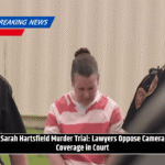 Sarah Hartsfield Murder Trial: Lawyers Oppose Camera Coverage in Court