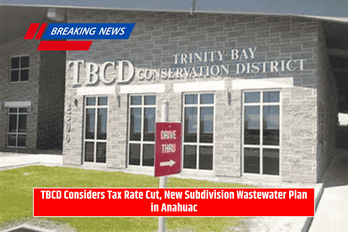 TBCD Considers Tax Rate Cut, New Subdivision Wastewater Plan in Anahuac