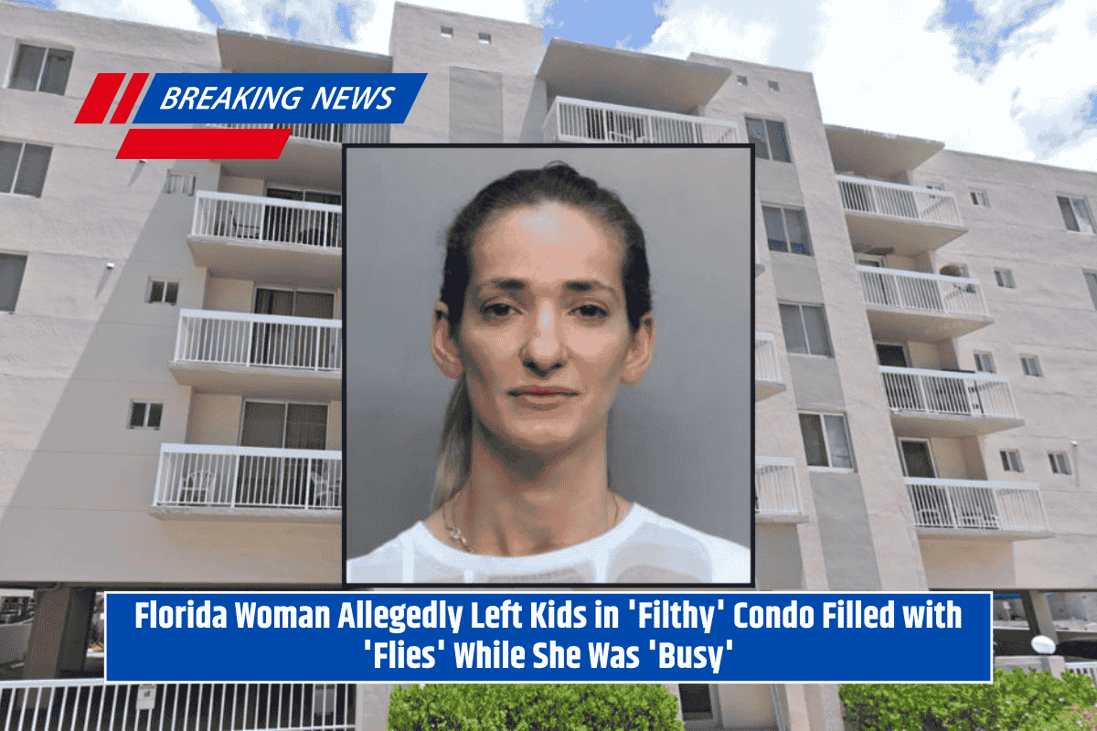 Florida Woman Allegedly Left Kids in 'Filthy' Condo Filled with 'Flies' While She Was 'Busy'