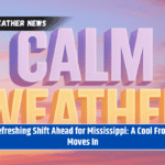 Refreshing Shift Ahead for Mississippi: A Cool Front Moves In