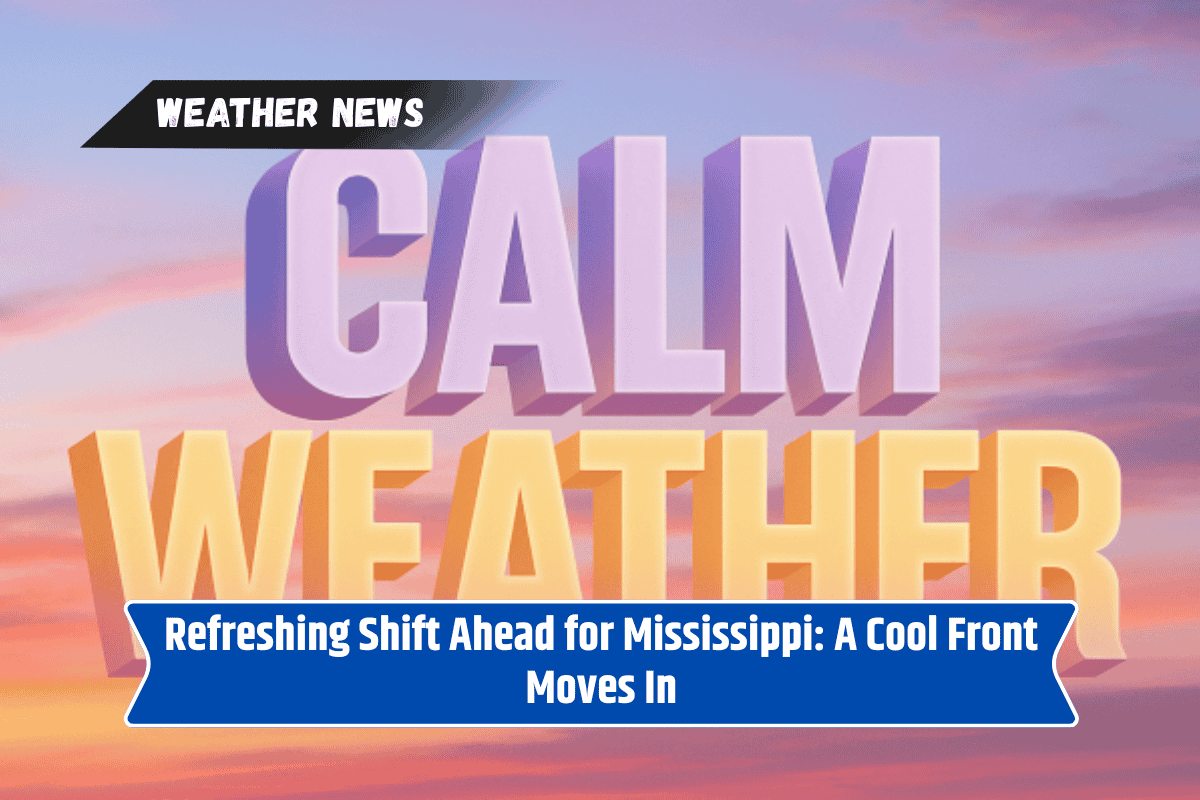 Refreshing Shift Ahead for Mississippi: A Cool Front Moves In