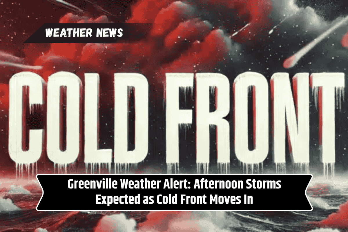 Greenville Weather Alert: Afternoon Storms Expected as Cold Front Moves In