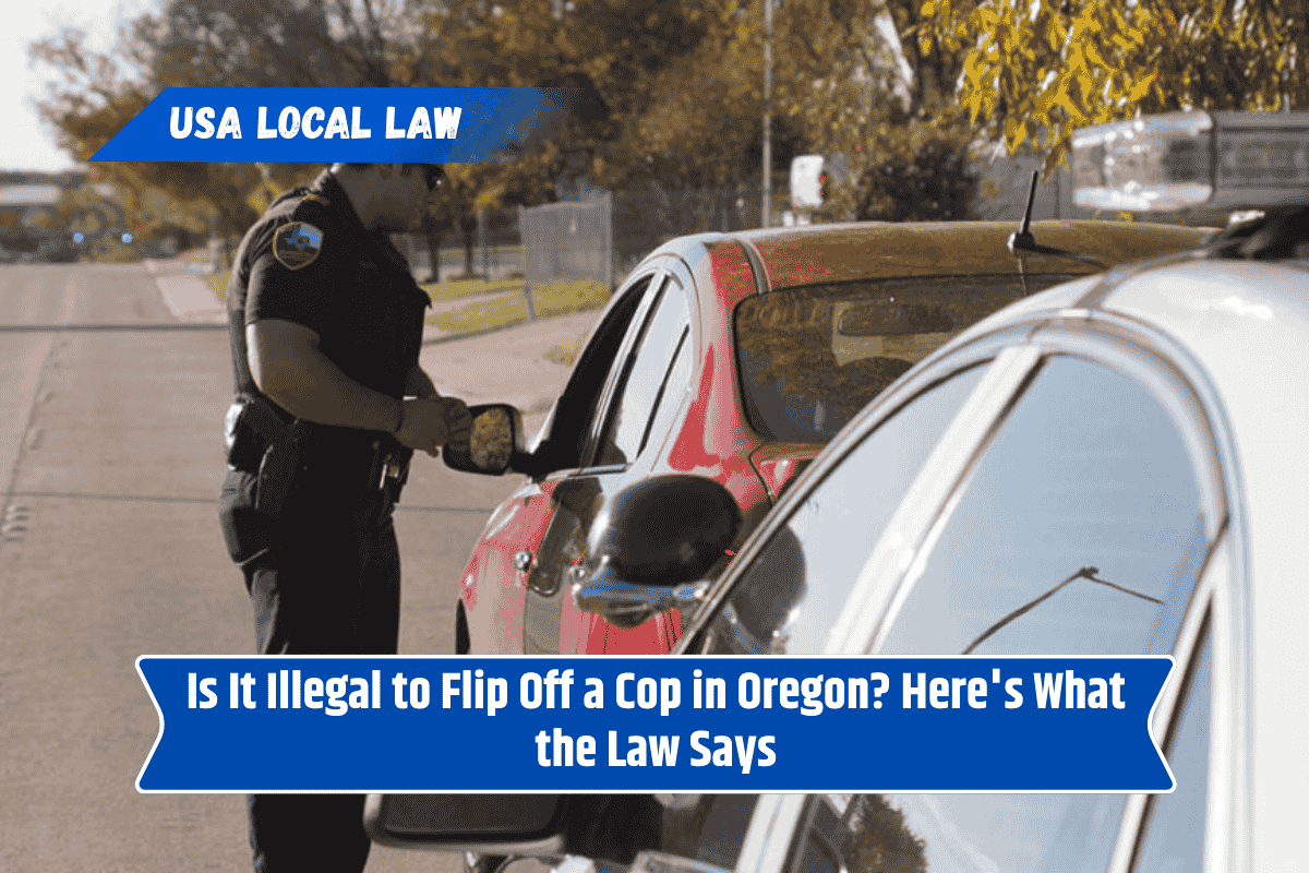 Is It Illegal to Flip Off a Cop in Oregon? Here's What the Law Says