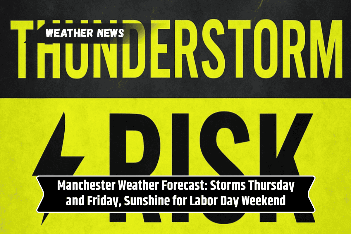 Manchester Weather Forecast: Storms Thursday and Friday, Sunshine for Labor Day Weekend