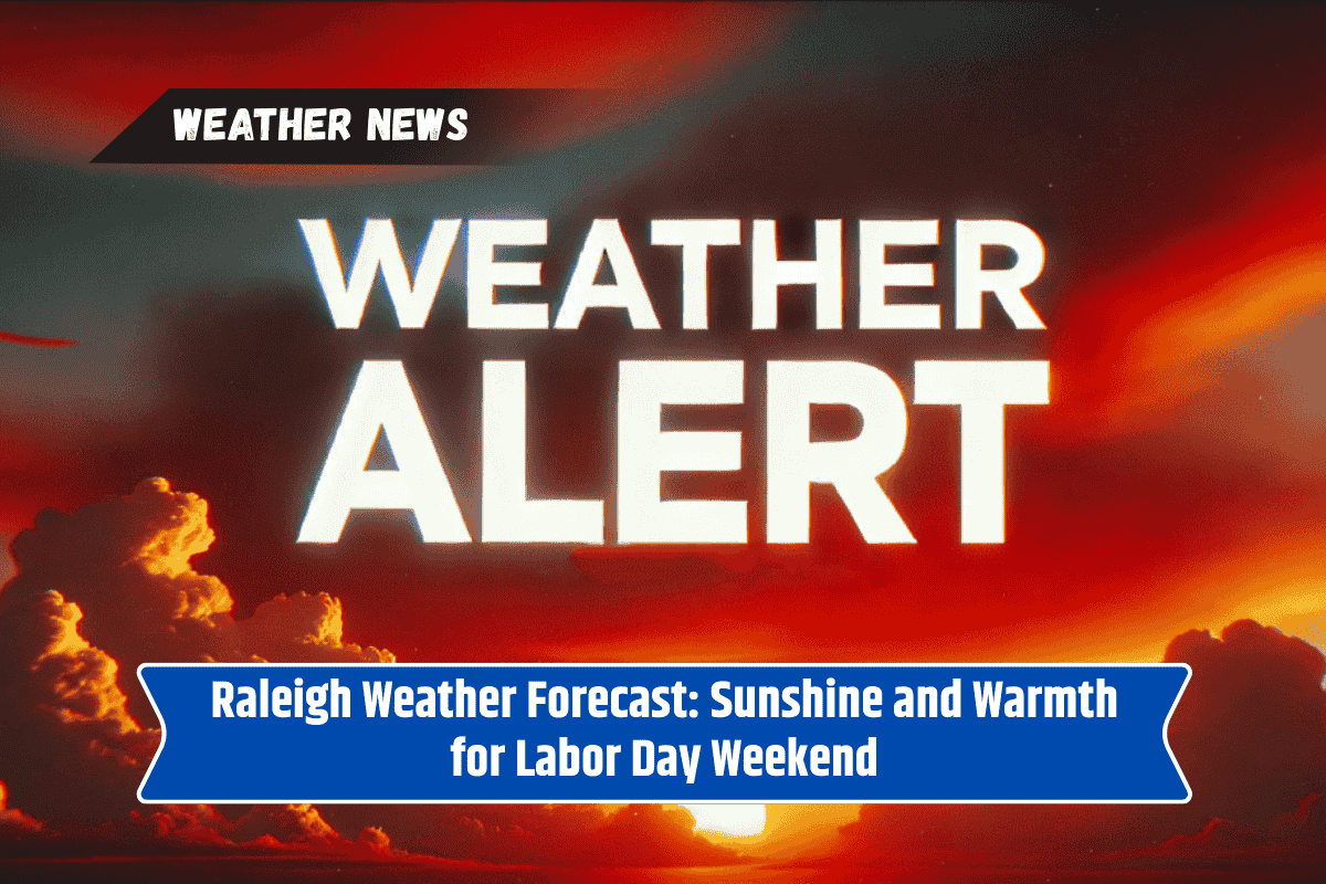 Raleigh Weather Forecast: Sunshine and Warmth for Labor Day Weekend