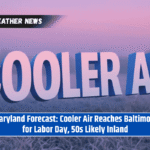 Maryland Forecast: Cooler Air Reaches Baltimore for Labor Day, 50s Likely Inland