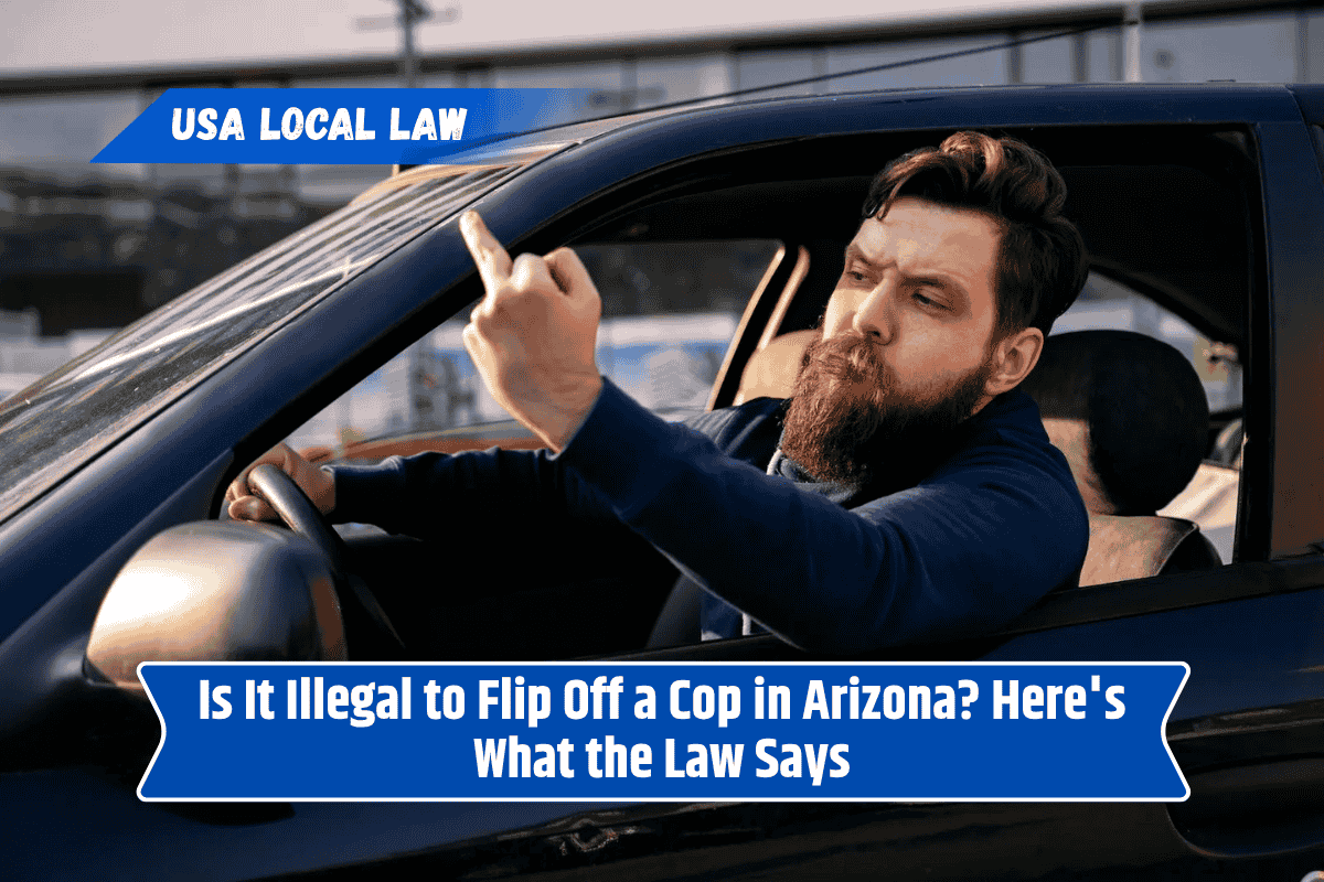 Is It Illegal to Flip Off a Cop in Arizona? Here's What the Law Says