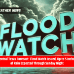 Central Texas Forecast: Flood Watch Issued, Up to 5 Inches of Rain Expected Through Sunday Night