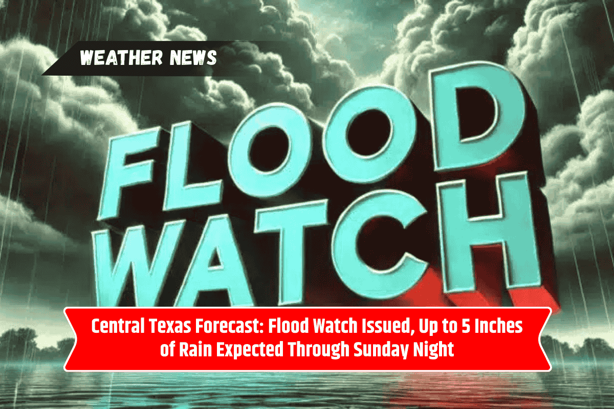 Central Texas Forecast: Flood Watch Issued, Up to 5 Inches of Rain Expected Through Sunday Night