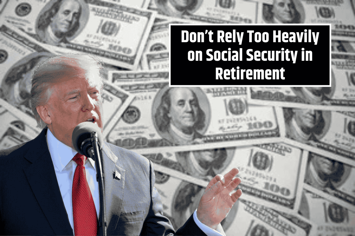 Don’t Rely Too Heavily on Social Security in Retirement: Here’s Why