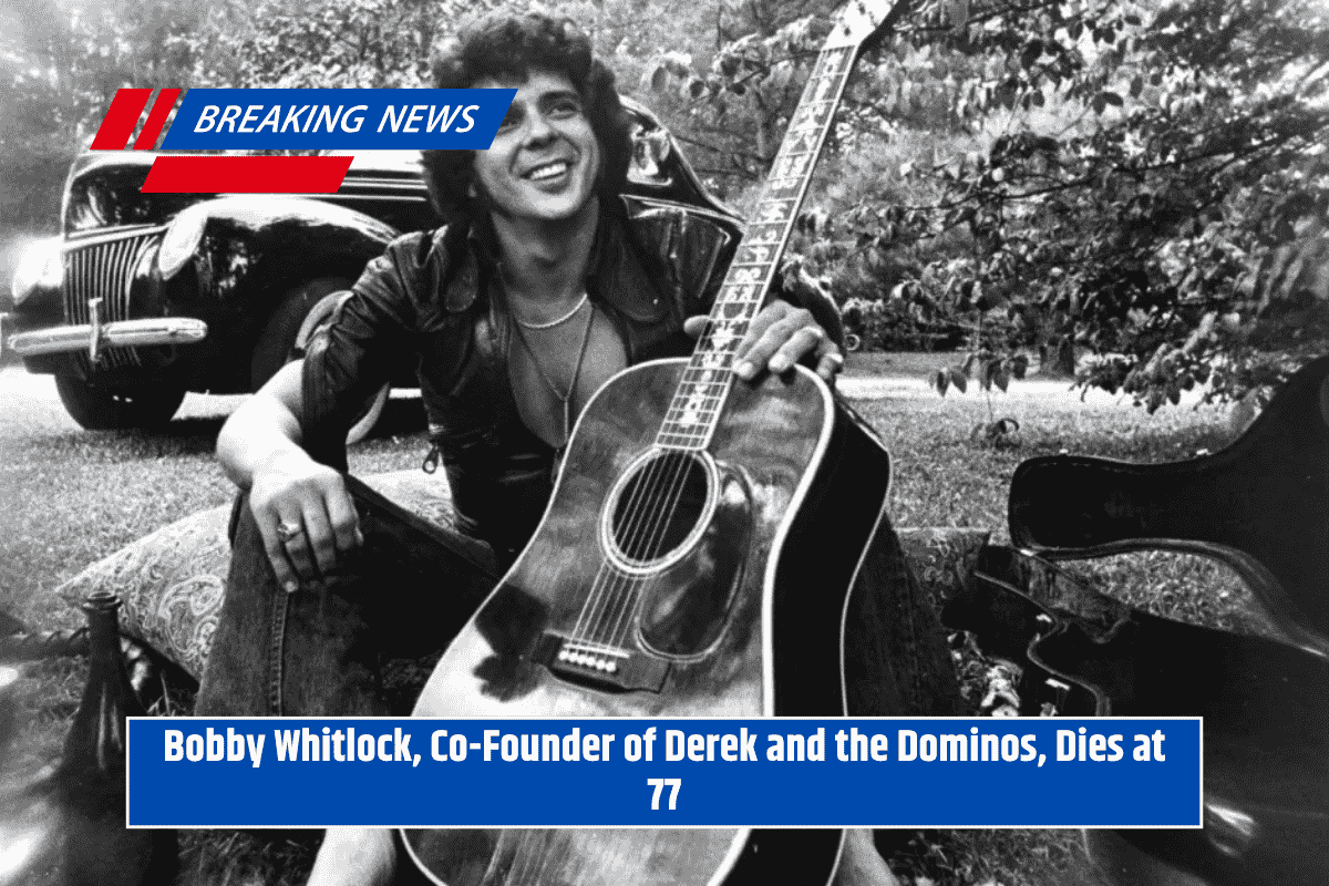 Bobby Whitlock, Co-Founder of Derek and the Dominos, Dies at 77