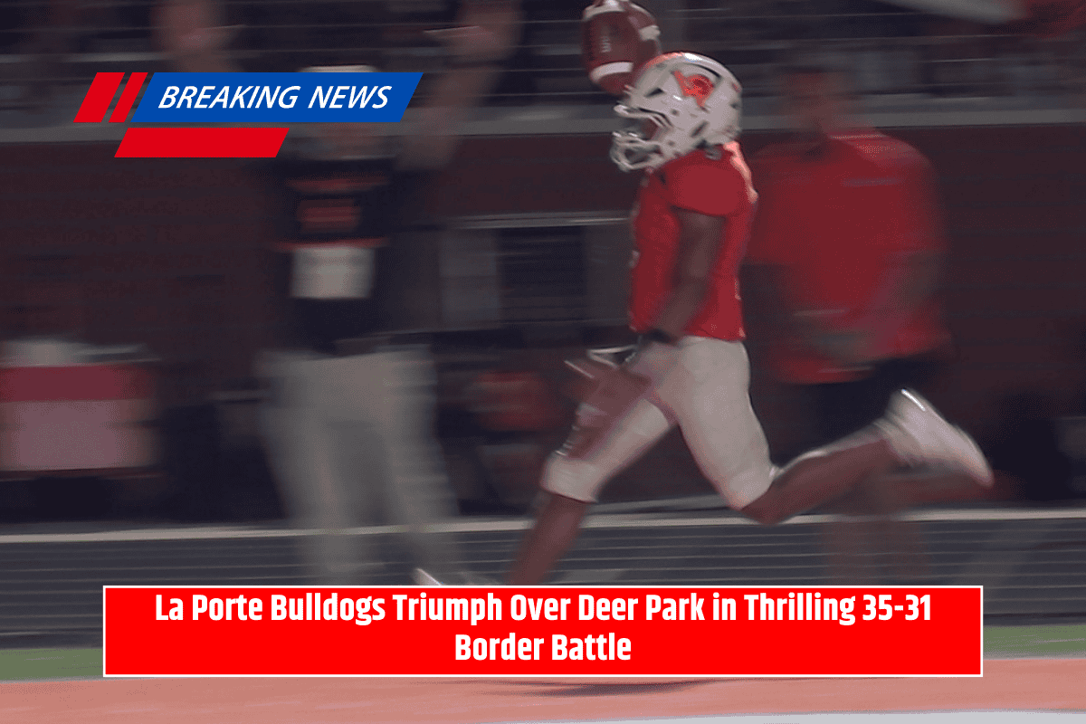 La Porte Bulldogs Triumph Over Deer Park in Thrilling 35-31 Border Battle