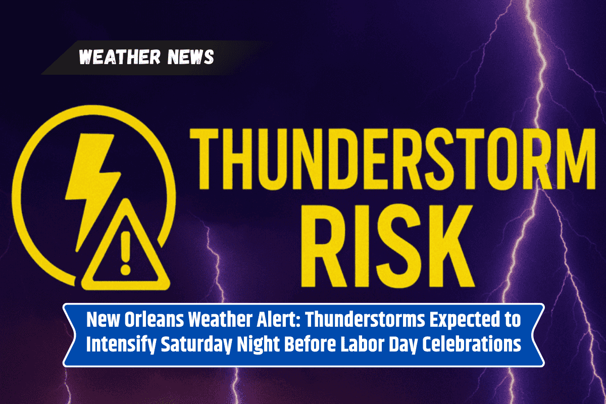 New Orleans Weather Alert: Thunderstorms Expected to Intensify Saturday Night Before Labor Day Celebrations