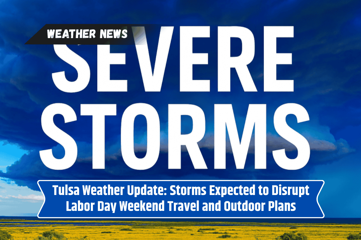 Tulsa Weather Update: Storms Expected to Disrupt Labor Day Weekend Travel and Outdoor Plans