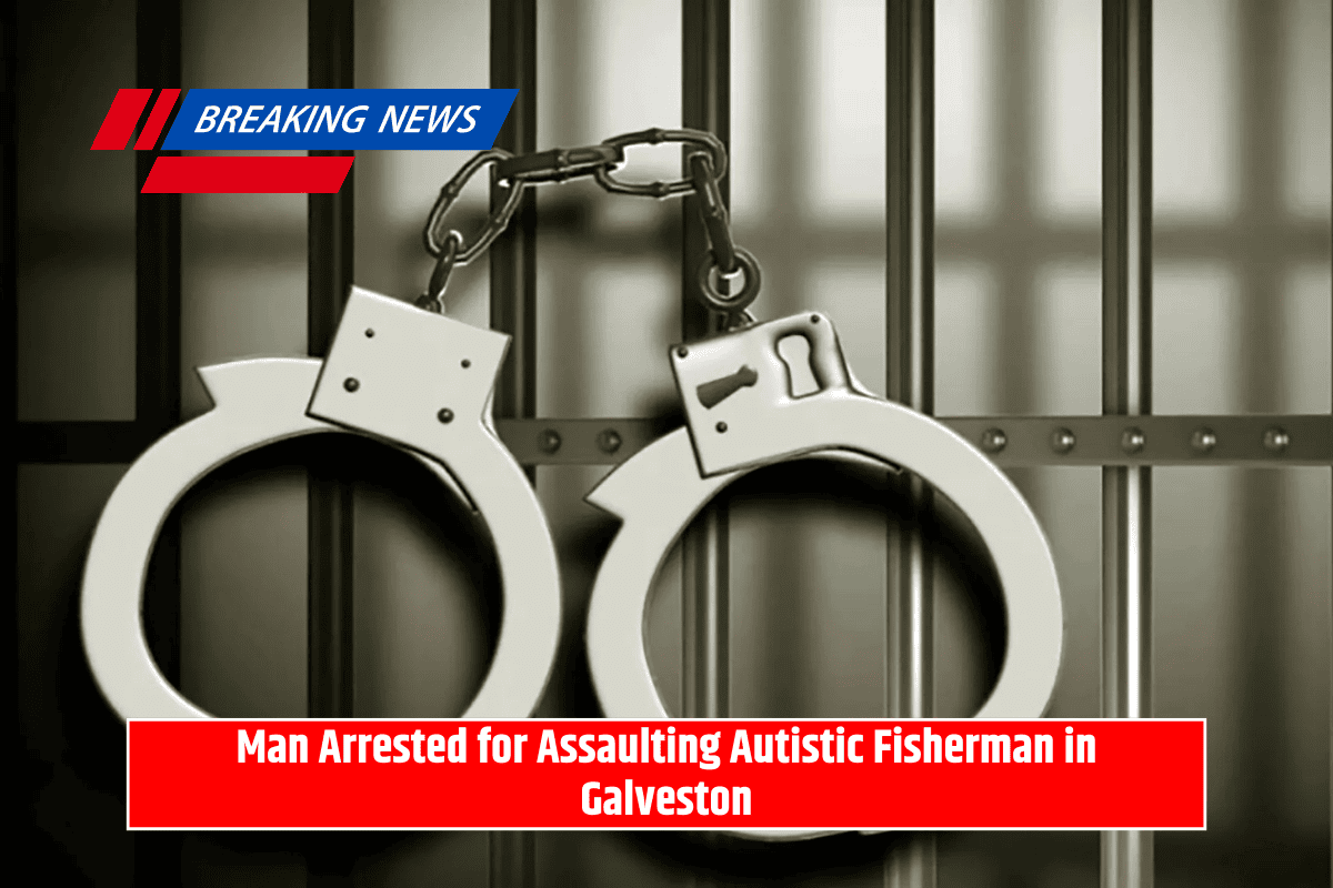 Man Arrested for Assaulting Autistic Fisherman in Galveston