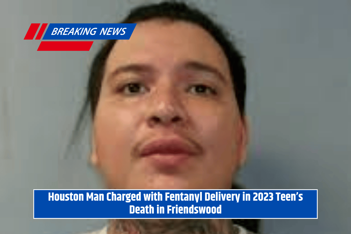 Houston Man Charged with Fentanyl Delivery in 2023 Teen’s Death in Friendswood
