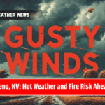 Reno, NV: Hot Weather and Fire Risk Ahead